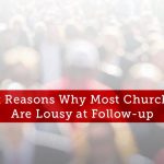 Six-reasons-why-most-churches-are-lousy-at-follow-up