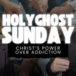 Holy Ghost Sunday: Christ’s Power Over Addiction